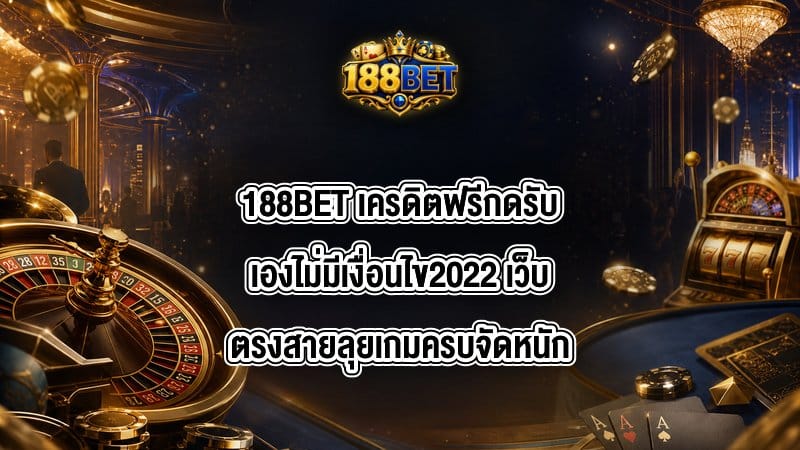 188BET เครดิตฟรีกดรับเองไม่มีเงื่อนไข2022